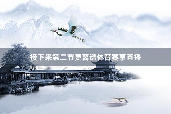 接下来第二节更离谱体育赛事直播