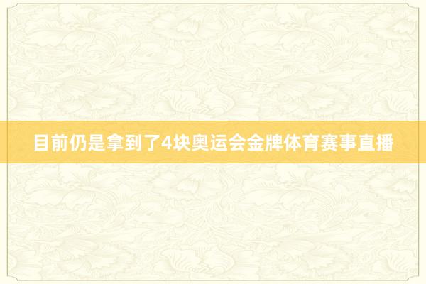 目前仍是拿到了4块奥运会金牌体育赛事直播