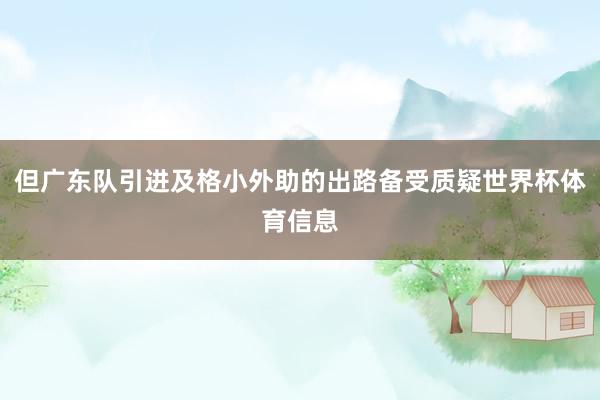 但广东队引进及格小外助的出路备受质疑世界杯体育信息