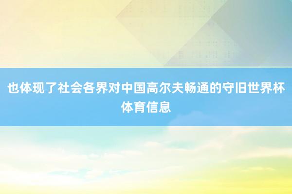 也体现了社会各界对中国高尔夫畅通的守旧世界杯体育信息