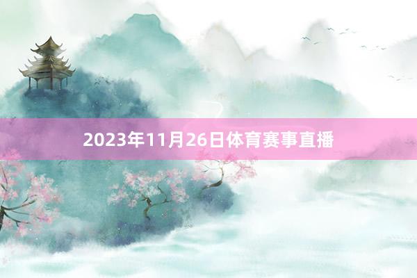2023年11月26日体育赛事直播