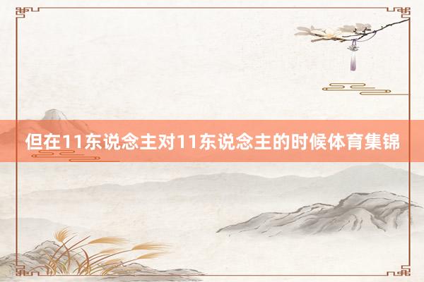 但在11东说念主对11东说念主的时候体育集锦