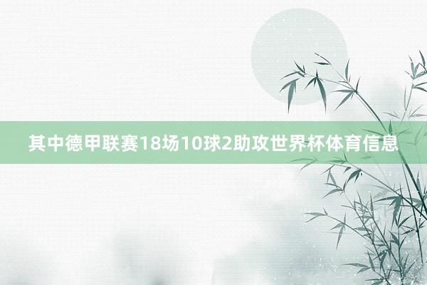 其中德甲联赛18场10球2助攻世界杯体育信息