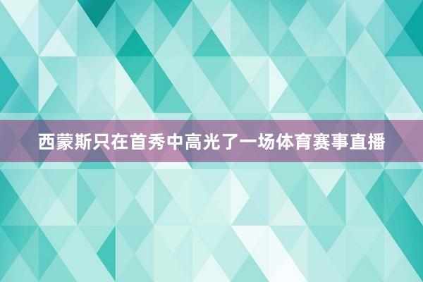 西蒙斯只在首秀中高光了一场体育赛事直播