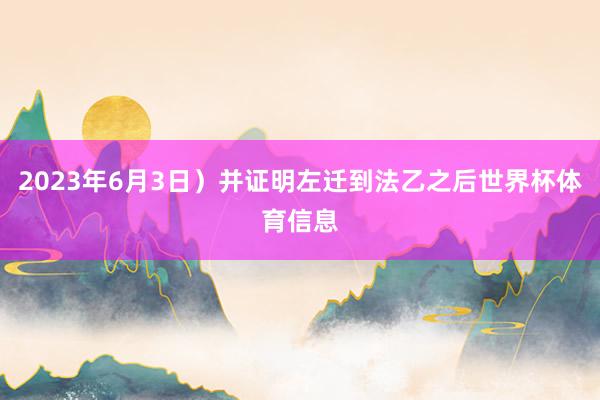 2023年6月3日）并证明左迁到法乙之后世界杯体育信息