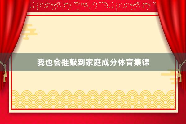 我也会推敲到家庭成分体育集锦