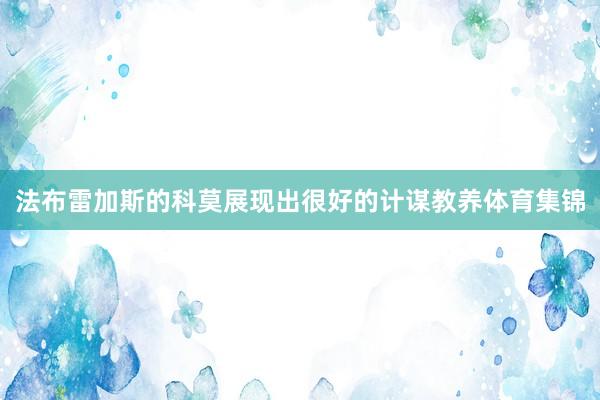 法布雷加斯的科莫展现出很好的计谋教养体育集锦