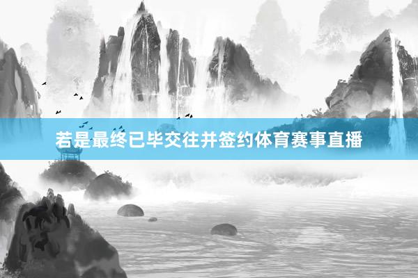 若是最终已毕交往并签约体育赛事直播
