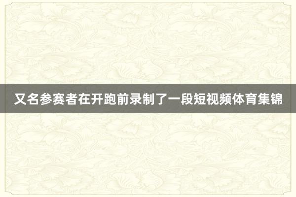 又名参赛者在开跑前录制了一段短视频体育集锦