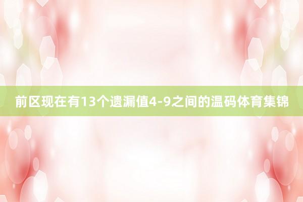 前区现在有13个遗漏值4-9之间的温码体育集锦