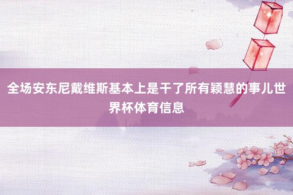 全场安东尼戴维斯基本上是干了所有颖慧的事儿世界杯体育信息