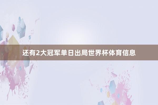 还有2大冠军单日出局世界杯体育信息