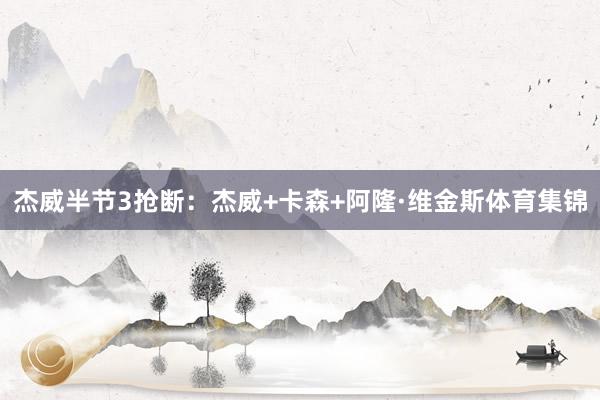 杰威半节3抢断:杰威+卡森+阿隆·维金斯体育集锦