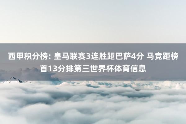 西甲积分榜: 皇马联赛3连胜距巴萨4分 马竞距榜首13分排第三世界杯体育信息