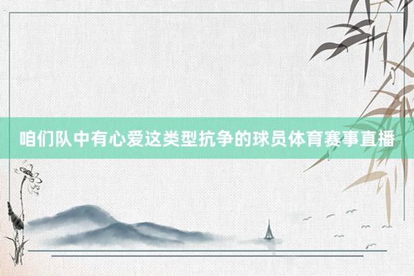 咱们队中有心爱这类型抗争的球员体育赛事直播