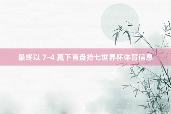 最终以 7-4 赢下首盘抢七世界杯体育信息
