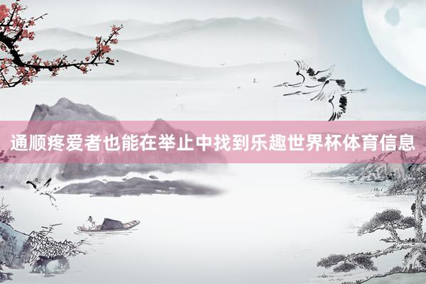 通顺疼爱者也能在举止中找到乐趣世界杯体育信息