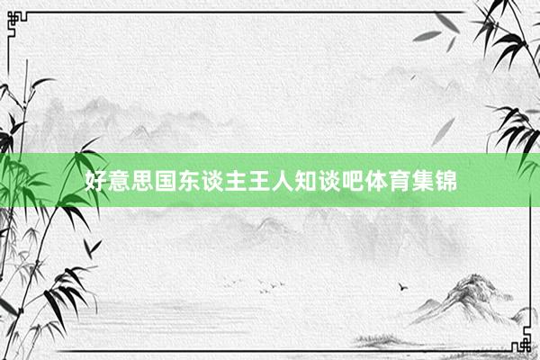 好意思国东谈主王人知谈吧体育集锦