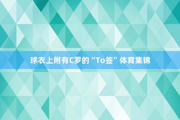 球衣上附有C罗的“To签”体育集锦
