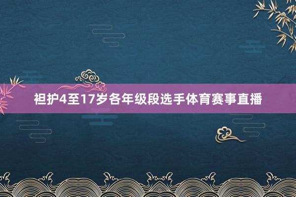 袒护4至17岁各年级段选手体育赛事直播