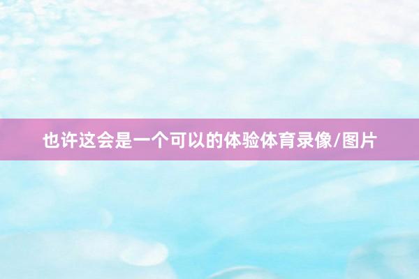 也许这会是一个可以的体验体育录像/图片