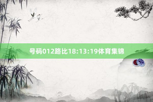 号码012路比18:13:19体育集锦