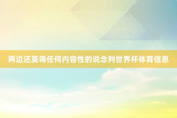 两边还莫得任何内容性的说念判世界杯体育信息