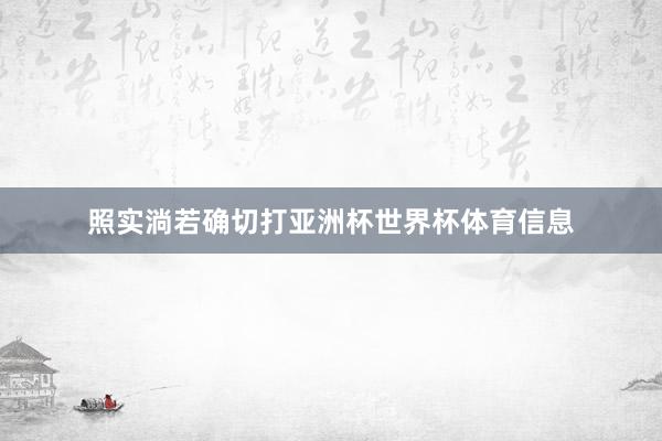 照实淌若确切打亚洲杯世界杯体育信息