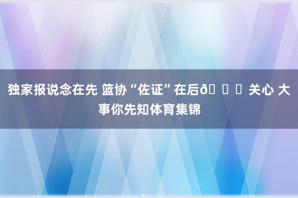 独家报说念在先 篮协“佐证”在后😎关心 大事你先知体育集锦