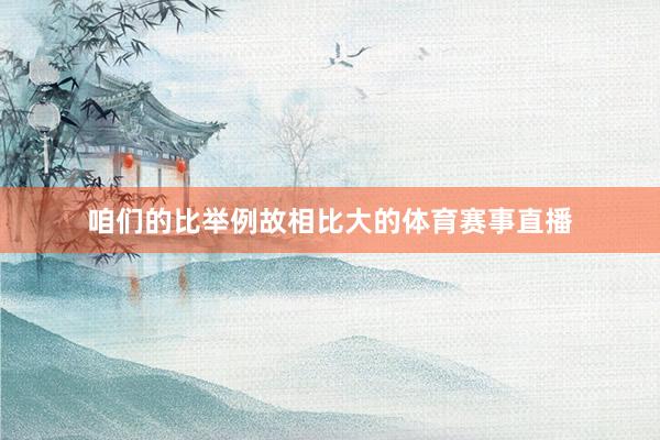 咱们的比举例故相比大的体育赛事直播