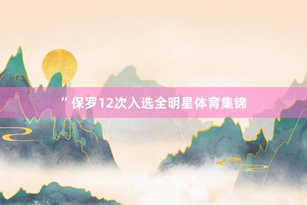 ”　　保罗12次入选全明星体育集锦