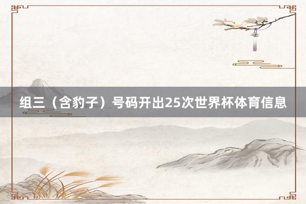 组三(含豹子)号码开出25次世界杯体育信息