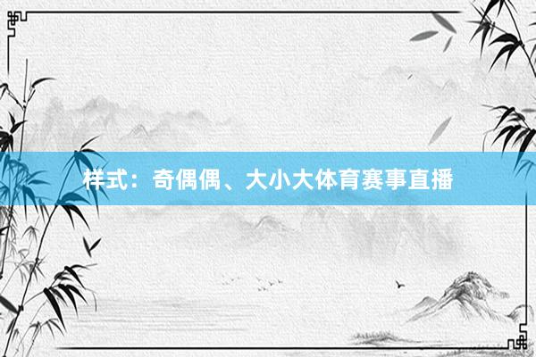 样式：奇偶偶、大小大体育赛事直播