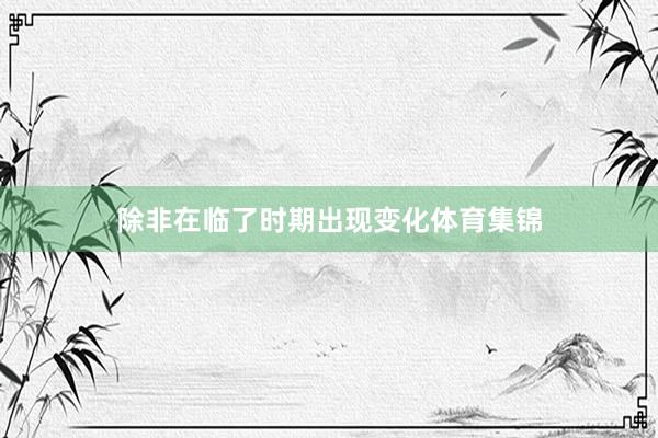 除非在临了时期出现变化体育集锦