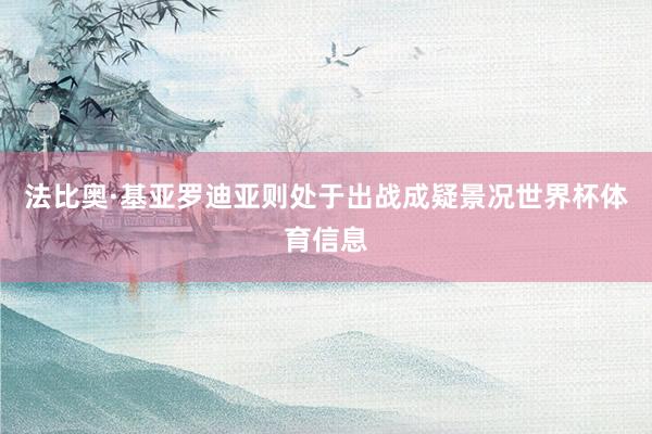 法比奥·基亚罗迪亚则处于出战成疑景况世界杯体育信息