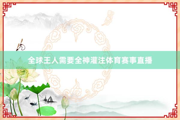全球王人需要全神灌注体育赛事直播
