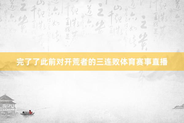 完了了此前对开荒者的三连败体育赛事直播