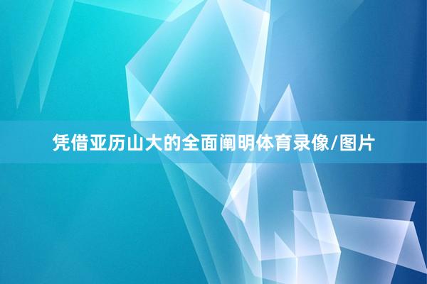 凭借亚历山大的全面阐明体育录像/图片