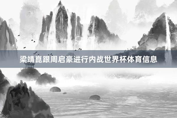 梁靖崑跟周启豪进行内战世界杯体育信息