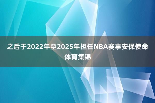 之后于2022年至2025年担任NBA赛事安保使命体育集锦