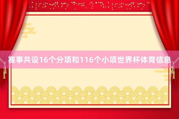 赛事共设16个分项和116个小项世界杯体育信息