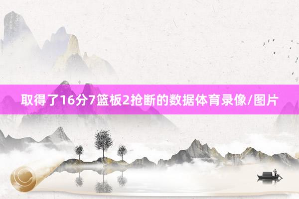 取得了16分7篮板2抢断的数据体育录像/图片