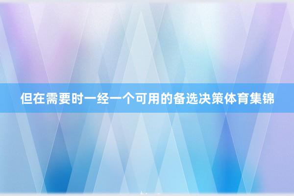 但在需要时一经一个可用的备选决策体育集锦