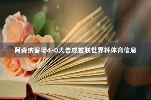 阿森纳客场4-0大告成兹联世界杯体育信息