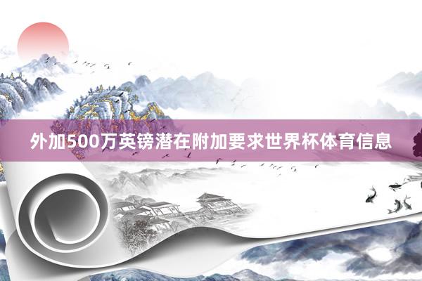 外加500万英镑潜在附加要求世界杯体育信息