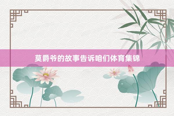 莫爵爷的故事告诉咱们体育集锦