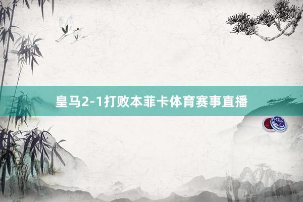皇马2-1打败本菲卡体育赛事直播